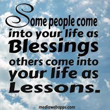 Some People Come Into Your Life As Blessings Others Come Into Your Life As Lessons By Mollielove Via Flickr Blessed Quotes Life Quotes Words