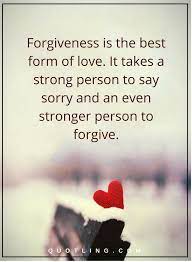 Forgiveness Quotes Forgiveness Is The Best Form Of Love It Takes A Strong Person To Say Sorry Apologizing Quotes Inspirational Words Of Wisdom Mistake Quotes