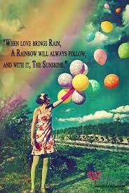 When Love Brings Rain Rainbow And Sunshine Secretlovemessages Rainbow Quote Balloons Beautiful Rainbow