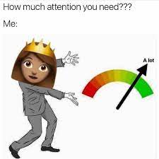 How Much Attention You Need Funny Memes Funny Gif I Need Attention Meme Attention Meme