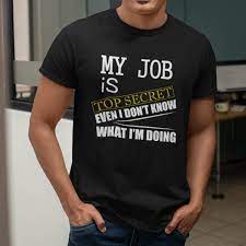Funny Mens T Shirt My Job Is Top Secret Funny Work T Shirt Etsy Mens Tshirts Work Tshirt Birthday Shirts