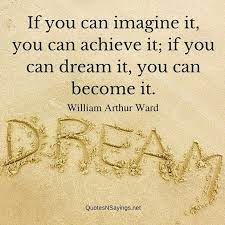 William Arthur Ward Quote If You Can Imagine It You Can Achieve Inspirational Quotes Dream Quotes Quotes