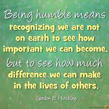 Being Humble Gordon B Hinckley Humble Quotes Church Quotes Inspirational Quotes