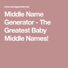 Middle Name Generator The Greatest Baby Middle Names Baby Middle Names Middle Name Generator Middle Names For Girls