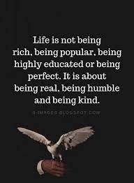 Life Quotes Life Is Not Being Rich Being Popular Being Highly Educated Or Being Perfect It Is About Being Real Humble Quotes Perfect Life Quotes Life Quotes