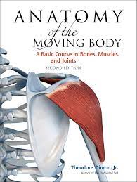 Recommended by physical therapists, sports. Anatomy Of The Moving Body Second Edition A Basic Course In Bones Muscles And Joints Theodore Dimon Jr John Qualter 9781556437205 Amazon Com Books