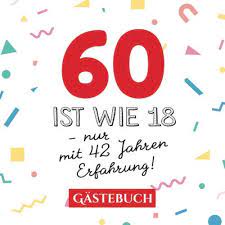 Bild zum verschicken | mehr geburtstagsbilder. 60 Ist Wie 18 Nur Mit 42 Jahren Erfahrung Gastebuch Zum 60 Geburtstag Fur Mann Oder Frau 60 Jahre Geschenk Lustige Deko Buch Fur Gluckwunsche Und Fotos Der