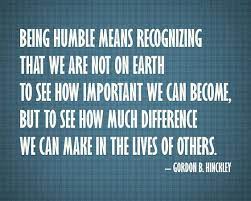 Being Humble Means Recognizing That We Are Not On Earth To See How Important We Can Become Church Quotes Inspirational Quotes Lds Quotes