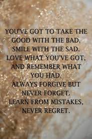 Quote Of The Day The Good With The Bad Forgive But Never Forget Regret Quotes Bad Quotes