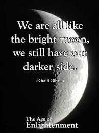 We Are Like A Moon Cause We All Have Dark Side Age Of Enlightenment Dark Side Khalil Gibran