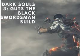 Dark Souls 3 Guts Build: The Best Black Swordsman Build