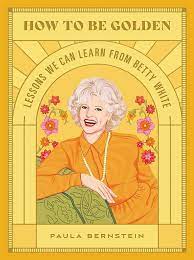 How to Be Golden: Lessons We Can Learn from Betty White (Hardcover), Paula  9780762474592 | eBay