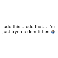 cdc this... cdc that... i'm just tryna c dem titties 🤷🏻‍♂️ | @_BigMaz |  Memes