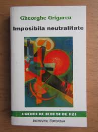 Gheorghe Grigurcu - Imposibila neutralitate - Cumpără