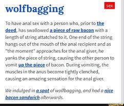 Wolfbagging To have anal sex with a person who, prior to th_e M, has  swallowed ªpiece