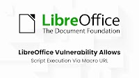 LibreOffice Vulnerability Let Attackers Execute Arbitrary Script Using Macro URL