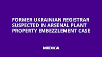 Former Ukrainian Registrar Suspected in Arsenal Plant Property Embezzlement Case