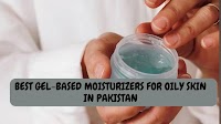 Best Gel-Based Moisturizers for Oily Skin in Pakistan