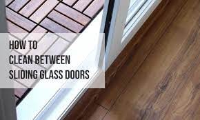 To Clean Between Sliding Glass Doors