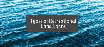 Types Of Recreational Land Loans A Guide