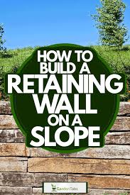 How To Build A Retaining Wall On A Slope