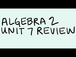 Algebra 2 Unit 7 Review