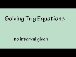 Solving Trig Equations When No Interval