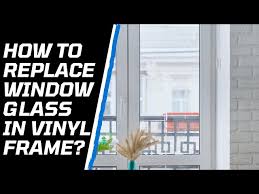 Replace Window Glass In Vinyl Frame