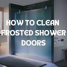 How To Clean Frosted Glass Shower Doors