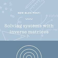 Solving Systems With Inverse Matrices