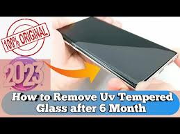 How To Remove Uv Tempered Glass After 6