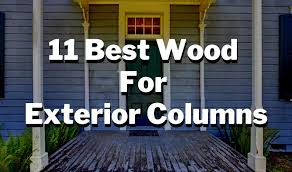 11 best wood for exterior columns in