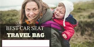 Best Car Seat Travel Bag The Top 5