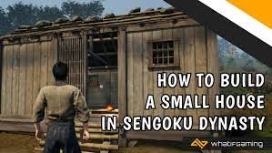 Sengoku Dynasty Small House Guide