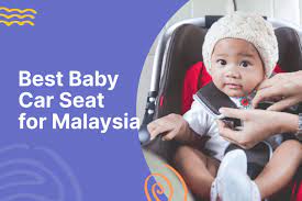 Top Baby Car Seats For Malaysia Blissbies