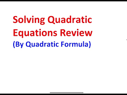 Solving Quadratic Equations Review By