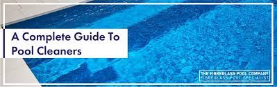 A Complete Guide To Pool Cleaners The