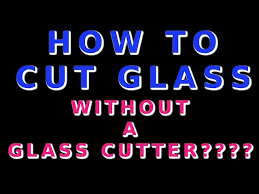 To Cut Glass Without A Glass Cutter
