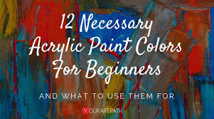 12 Necessary Acrylic Paint Colors For