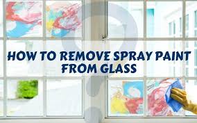 How To Remove Spray Paint From Glass