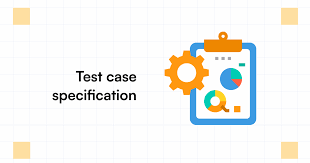 Test Case Specification Everything You