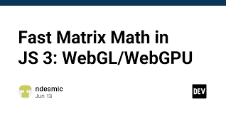 Fast Matrix Math In Js 3 Webgl Webgpu