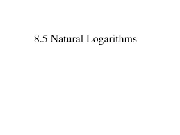 Ppt 8 5 Natural Logarithms Powerpoint