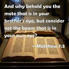 matthew 7 3 and why behold you the mote