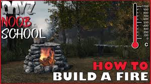 How To Build A Fire Dayz Noob School