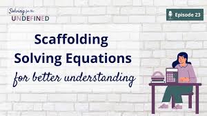 Scaffolding Solving Equations For True
