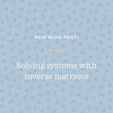 Solve Systems Using Inverse Matrices