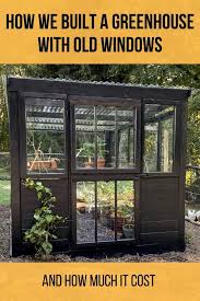 Build A Diy Greenhouse With Old Windows