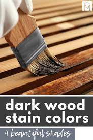 Dark Wood Stain Colors 4 Rich Shades
