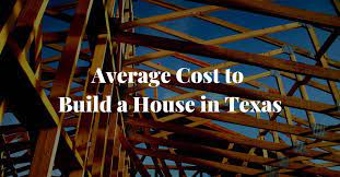 Average Cost To Build A House In Texas